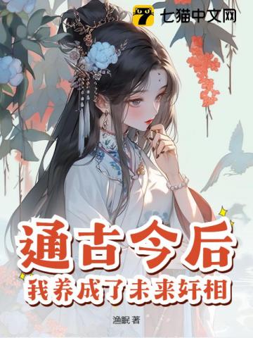 通古今后,我养成了未来奸相 通古今后,我养成了未来奸相